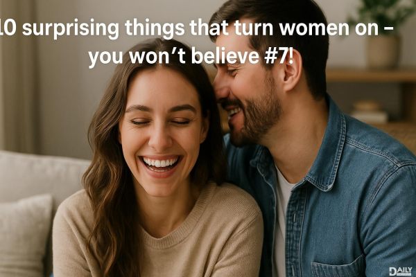 10 Surprising Things That Turn Women On – You Won’t Believe #7!